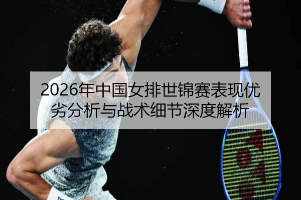 2026年中国女排世锦赛表现优劣分析与战术细节深度解析